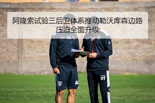 阿隆索试验三后卫体系推动勒沃库森边路压迫全面升级
