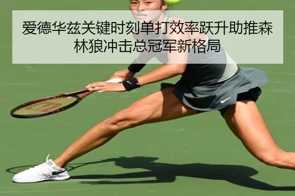 爱德华兹关键时刻单打效率跃升助推森林狼冲击总冠军新格局